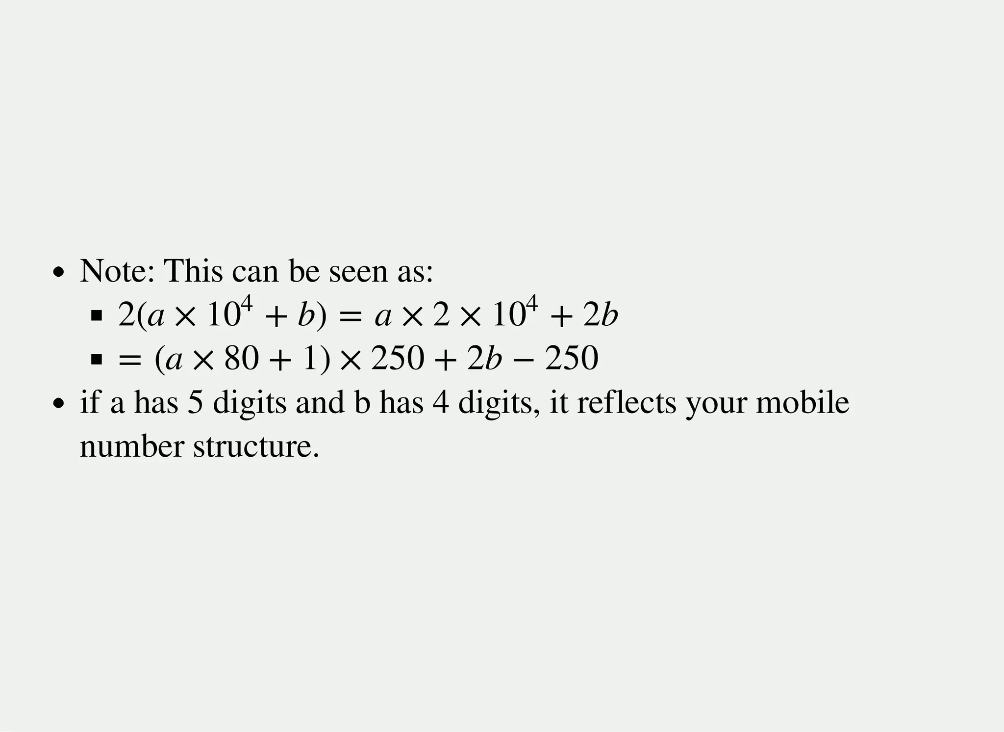 Note: This can be seen as:
if a has 5 digits and b has 4 digits, it reflects your mobile
number structure.
2(a × + b) = a × 2 × + 2b10
4
10
4
= (a × 80 + 1) × 250 + 2b − 250
 