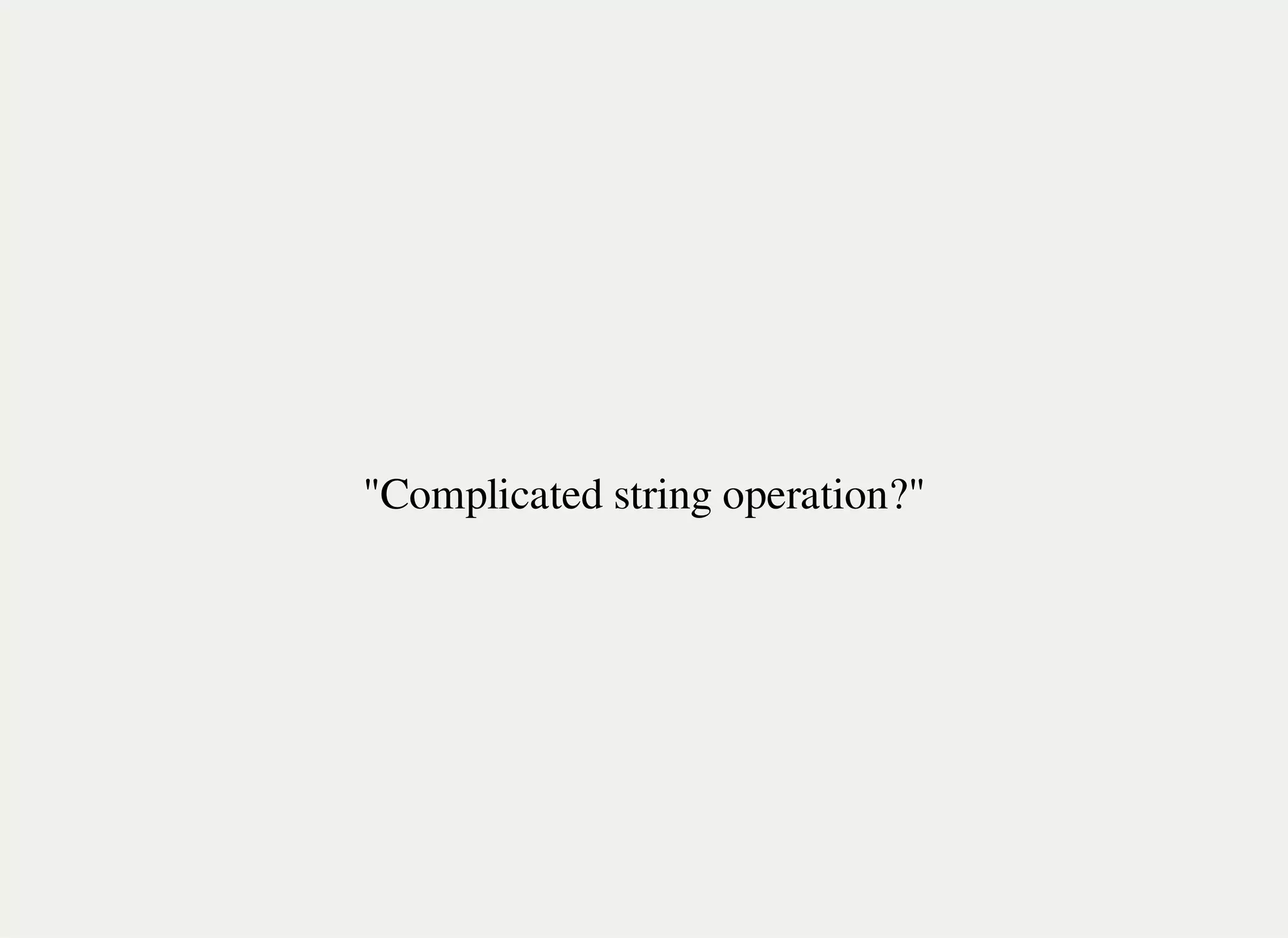 "Complicated string operation?"
 