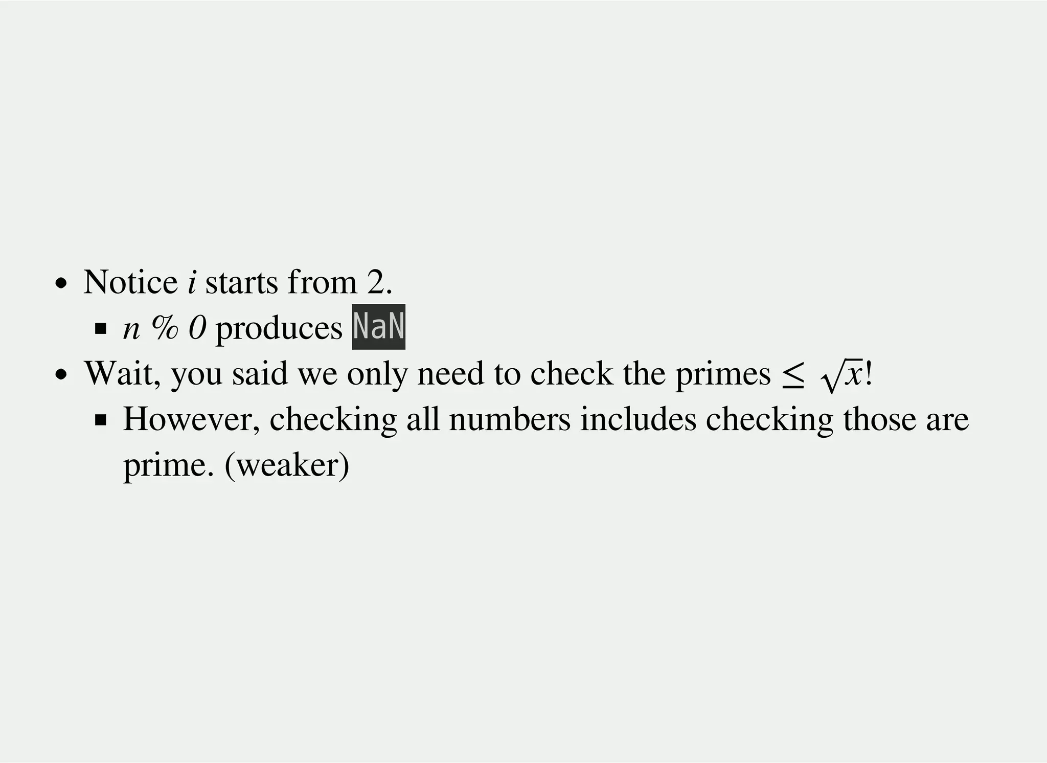 Notice i starts from 2.
n % 0 produces 㫗㫘㫗
Wait, you said we only need to check the primes !
However, checking all numbers includes checking those are
prime. (weaker)
≤ x√
 
