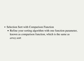 Selection Sort with Comparison Function
Refine your sorting algorithm with one function parameter,
known as comparison function, which is the same as
array.sort
 