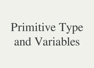 Primitive Type
and Variables
 