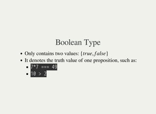 Boolean Type
Only contains two values:
It denotes the truth value of one proposition, such as:
㫖㫙㫖㫔㫚㫚㫚㫔㫣㫖
㫠㫟㫔㫛㫔㫡
{true, f alse}
 