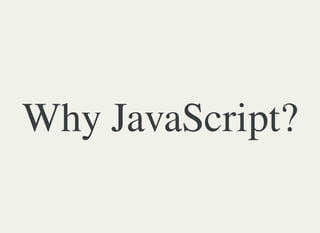 Why JavaScript?
 