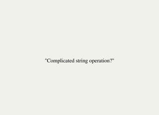 "Complicated string operation?"
 