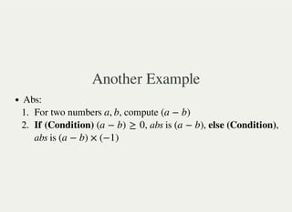 Another Example
Abs:
1. For two numbers , compute
2. If (Condition) , abs is , else (Condition),
abs is
a, b (a − b)
(a − b) ≥ 0 (a − b)
(a − b) × (−1)
 