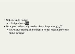 Notice i starts from 2.
n % 0 produces 㫗㫘㫗
Wait, you said we only need to check the primes !
However, checking all numbers includes checking those are
prime. (weaker)
≤ x√
 