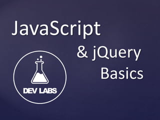 JavaScript
& jQuery
Basics

 