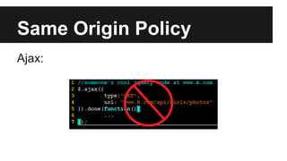Same Origin Policy
Ajax:
 