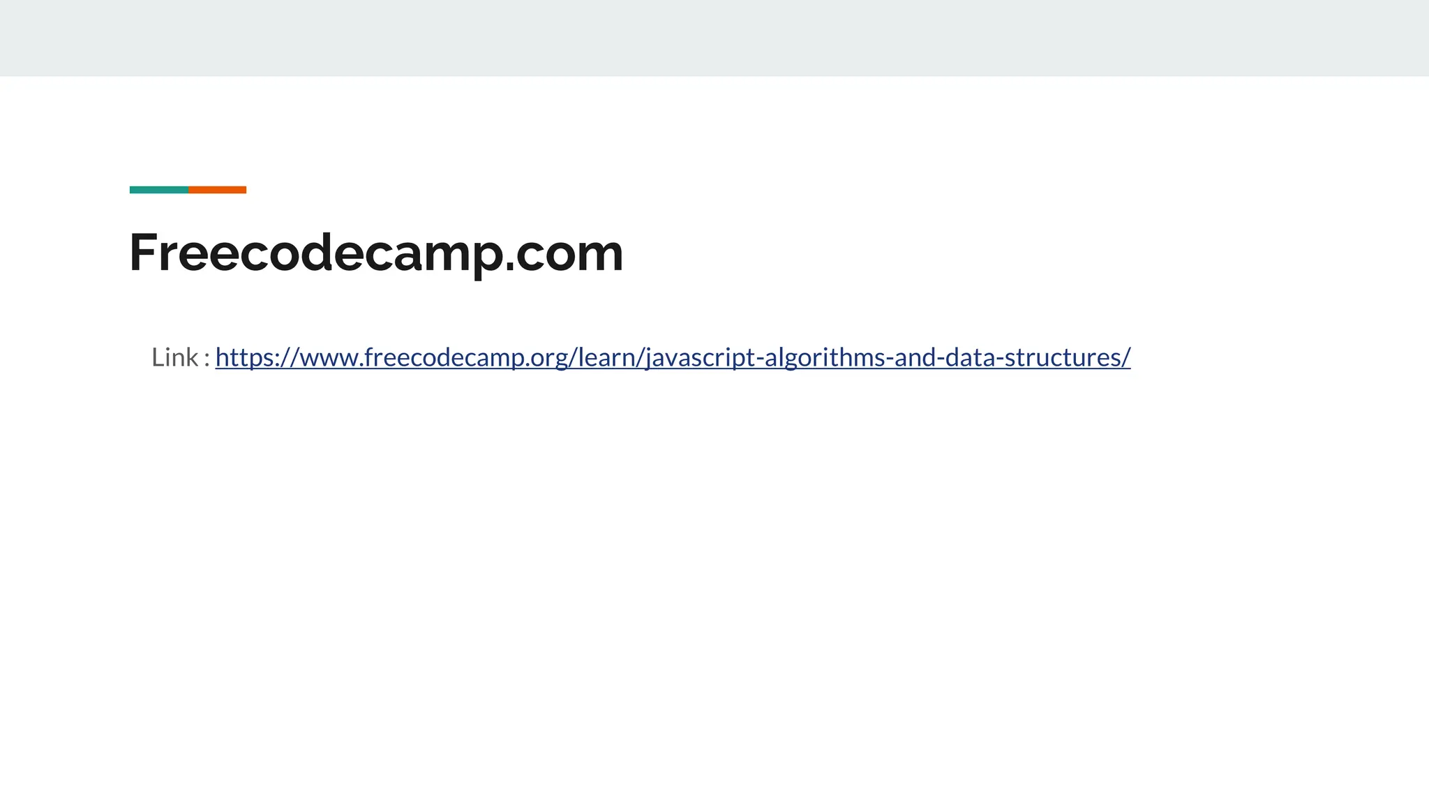 Freecodecamp.com
Link : https://www.freecodecamp.org/learn/javascript-algorithms-and-data-structures/
 