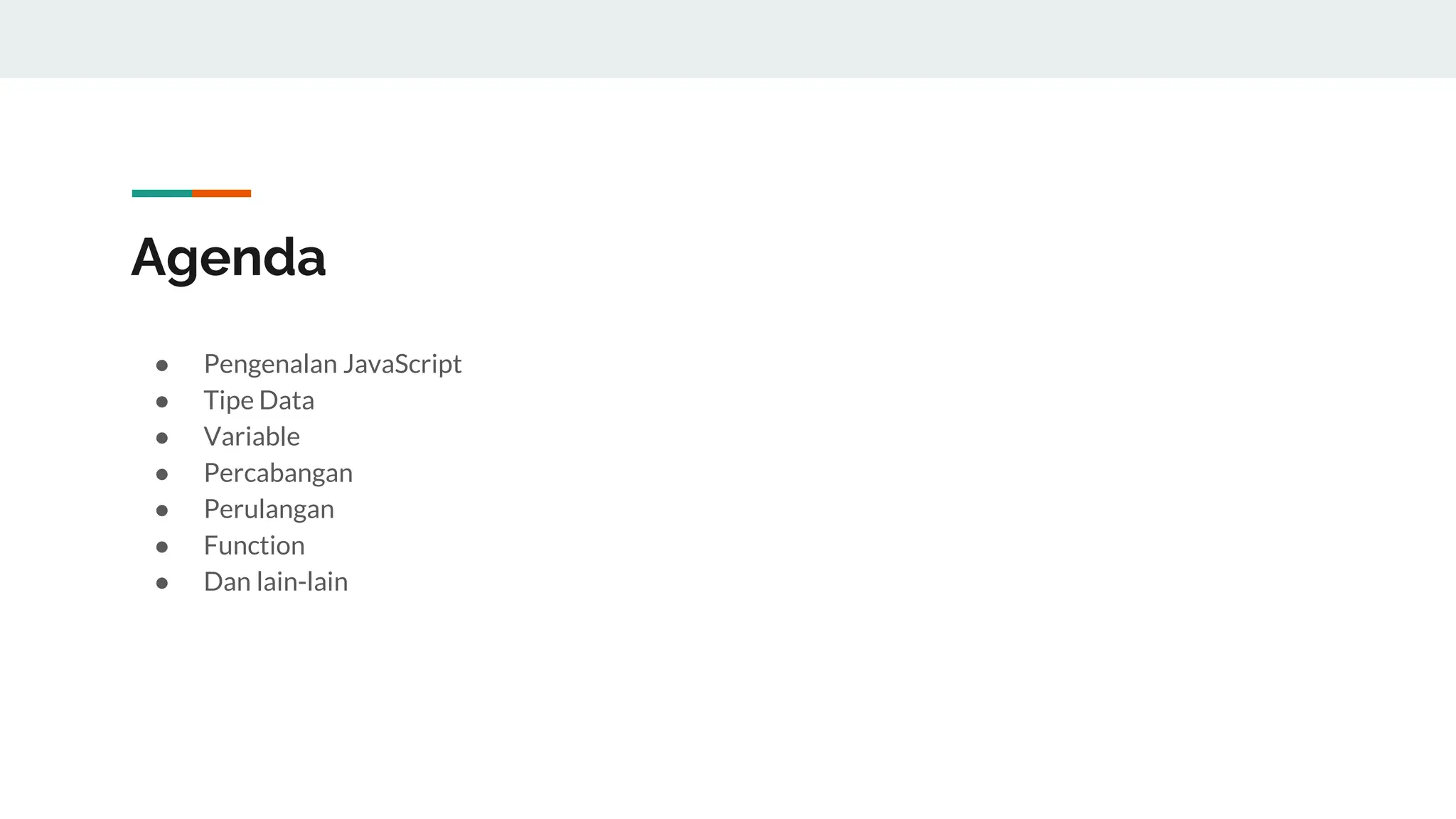 Agenda
● Pengenalan JavaScript
● Tipe Data
● Variable
● Percabangan
● Perulangan
● Function
● Dan lain-lain
 