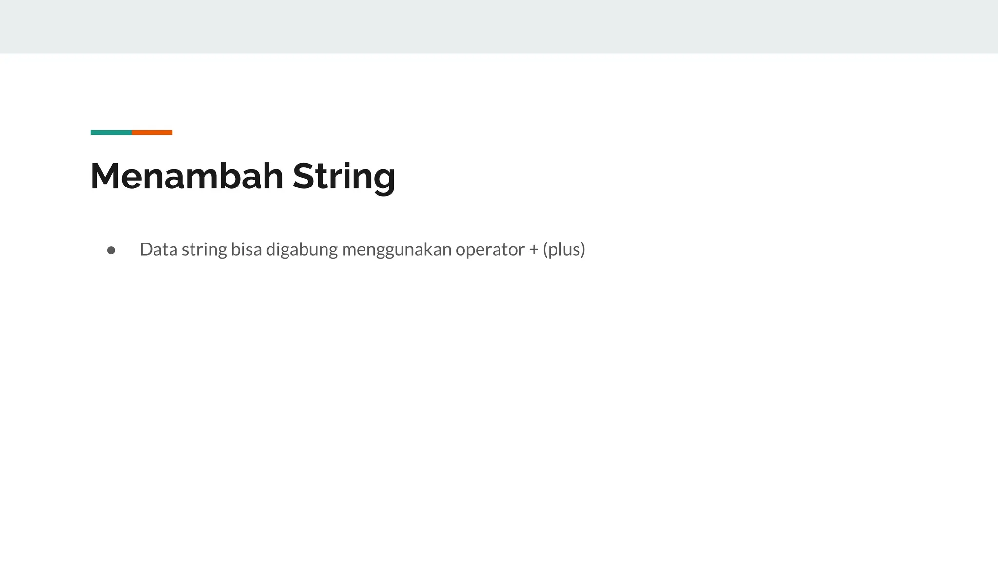 Menambah String
● Data string bisa digabung menggunakan operator + (plus)
 