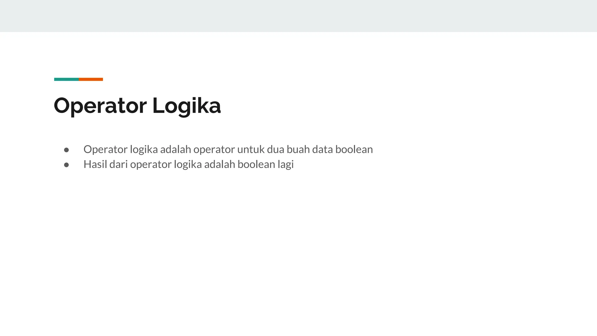 Operator Logika
● Operator logika adalah operator untuk dua buah data boolean
● Hasil dari operator logika adalah boolean lagi
 