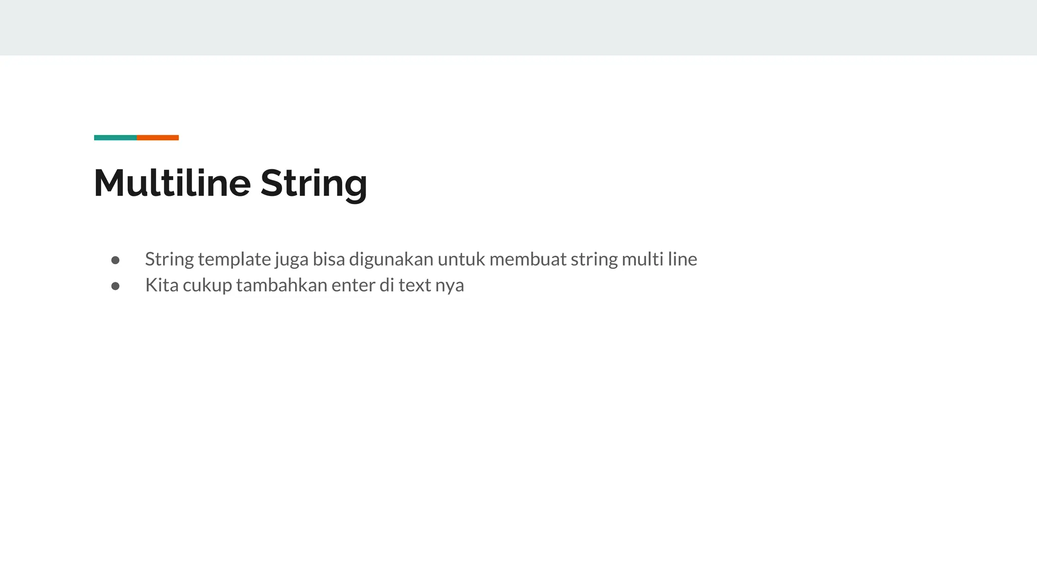 Multiline String
● String template juga bisa digunakan untuk membuat string multi line
● Kita cukup tambahkan enter di text nya
 