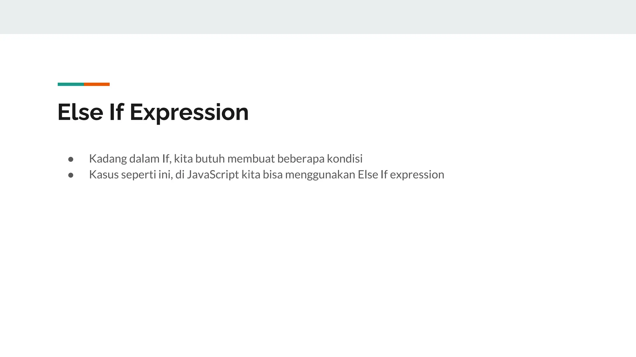 Else If Expression
● Kadang dalam If, kita butuh membuat beberapa kondisi
● Kasus seperti ini, di JavaScript kita bisa menggunakan Else If expression
 