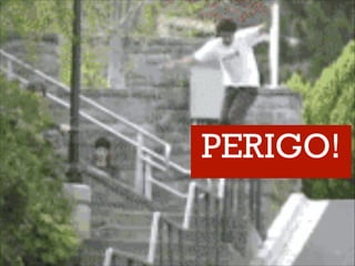 PERIGO!
 