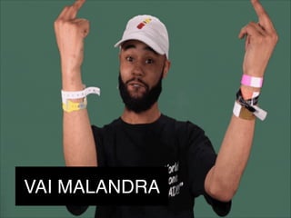 VAI MALANDRA
 