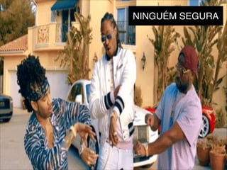 NINGUÉM SEGURA
 