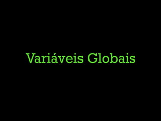 Variáveis Globais
 