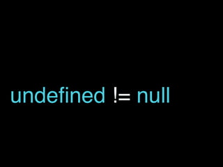 undeﬁned != null
 