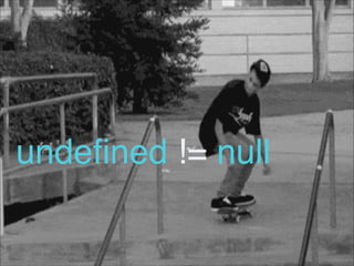 undeﬁned != null
 