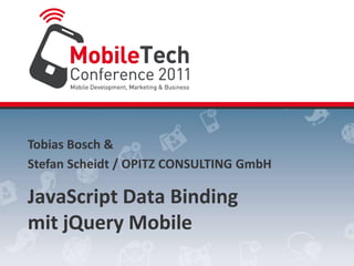 Tobias Bosch & Stefan Scheidt/ OPITZ CONSULTING GmbH JavaScript Data Binding mitjQuery Mobile 