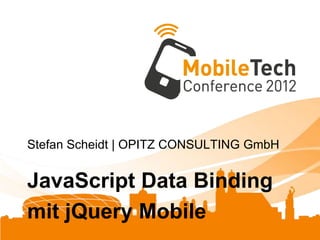 Stefan Scheidt | OPITZ CONSULTING GmbH


JavaScript Data Binding
mit jQuery Mobile
 