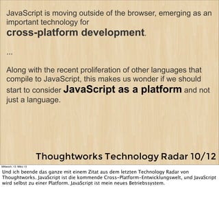 JavaScript is moving outside of the browser, emerging as an
    important technology for
    cross-platform development.
 ...