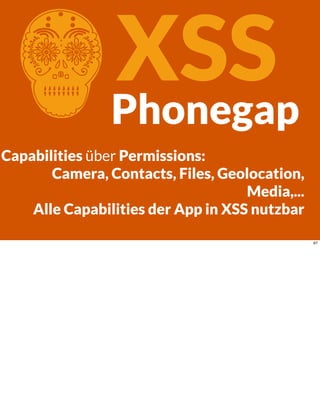CXSSPhonegap
Capabilities über Permissions:
Camera, Contacts, Files, Geolocation,
Media,...
Alle Capabilities der App in XSS nutzbar
97
 