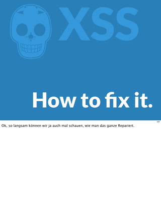 ZXSS
How to ﬁx it.
107
Ok, so langsam können wir ja auch mal schauen, wie man das ganze Repariert.
 