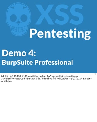 ZXSS
Demo 4:
BurpSuite Professional
Pentesting
122
Url: http://192.168.8.136/mutillidae/index.php?page=add-to-your-blog.php
./skipﬁsh -o output_dir -S dictionaries/minimal.wl -W new_dic.wl http://192.168.8.136/
mutillidae/
 