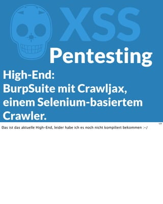 ZXSS
High-End:
BurpSuite mit Crawljax,
einem Selenium-basiertem
Crawler.
Pentesting
124
Das ist das aktuelle High-End, leider habe ich es noch nicht kompiliert bekommen :-/
 