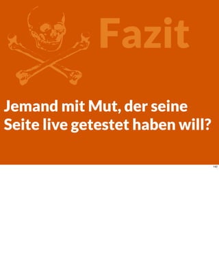 ZFazit
Jemand mit Mut, der seine
Seite live getestet haben will?
142
 