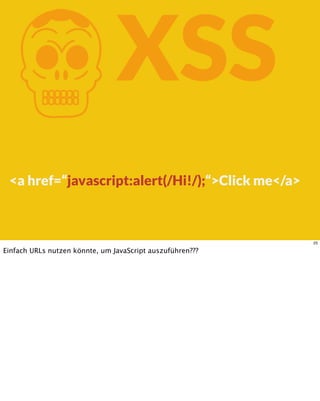 KXSS
<a href=“javascript:alert(/Hi!/);“>Click me</a>
25
Einfach URLs nutzen könnte, um JavaScript auszuführen???
 