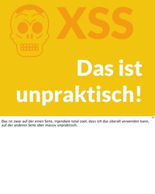 KXSS
Das ist
unpraktisch!
34
Das ist zwar auf der einen Seite, irgendwie total cool, dass ich das überall verwenden kann,
auf der anderen Seite aber massiv unpraktisch.
 