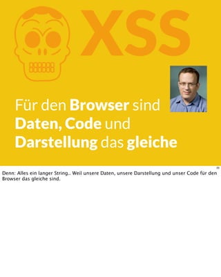 KXSS
Für den Browser sind
Daten, Code und
Darstellung das gleiche
35
Denn: Alles ein langer String.. Weil unsere Daten, unsere Darstellung und unser Code für den
Browser das gleiche sind.
 