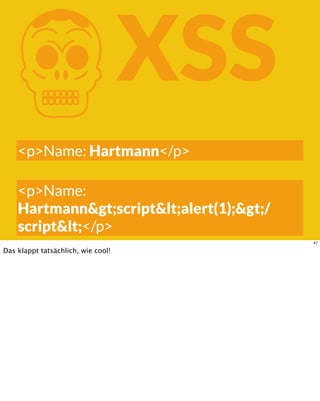 KXSS
<p>Name: Hartmann</p>
<p>Name:
Hartmann>script<alert(1);>/
script<</p>
47
Das klappt tatsächlich, wie cool!
 