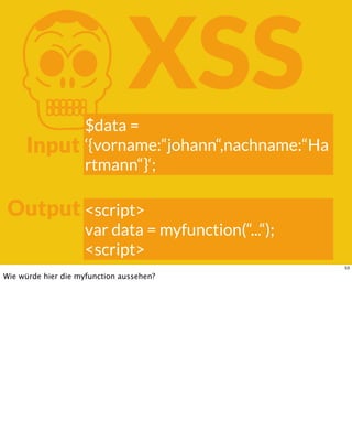 KXSS
Input
Output
$data =
‘{vorname:“johann“,nachname:“Ha
rtmann“}‘;
<script>
var data = myfunction(“...“);
<script>
53
Wie würde hier die myfunction aussehen?
 