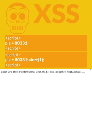 KXSS
<script>
plz = 80331;
<script>
<script>
plz = 80331;alert(1);
<script>
59
Dieses Ding bleibt trotzdem unangetastet. Ok, bei einigen Blacklists ﬂiegt alert raus ....
 