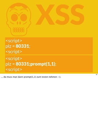 KXSS
<script>
plz = 80331;
<script>
<script>
plz = 80331;prompt(1,1);
<script>
60
... da muss man dann prompt(1,1) zum testen nehmen :-).
 