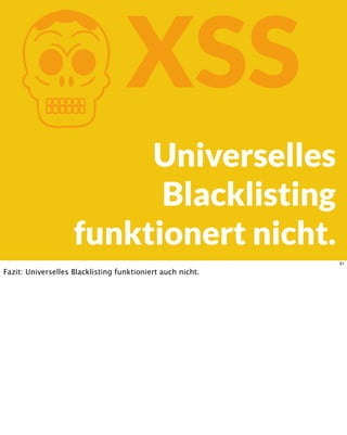 KXSS
Universelles
Blacklisting
funktionert nicht.
61
Fazit: Universelles Blacklisting funktioniert auch nicht.
 