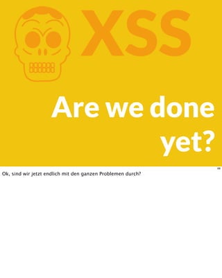KXSS
Are we done
yet?
68
Ok, sind wir jetzt endlich mit den ganzen Problemen durch?
 