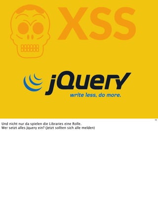KXSS
72
Und nicht nur da spielen die Libraries eine Rolle.
Wer setzt alles Jquery ein? (Jetzt sollten sich alle melden)
 