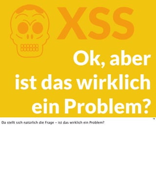 KXSS
Ok, aber
ist das wirklich
ein Problem?78
Da stellt sich natürlich die Frage - ist das wirklich ein Problem?
 