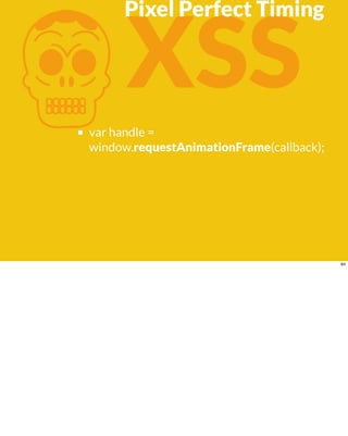 KXSS
var handle =
window.requestAnimationFrame(callback);
Pixel Perfect Timing
84
 