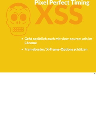KXSS
Geht natürlich auch mit view-source: urls im
Chrome
Framebuster/ X-Frame-Options schützen
Pixel Perfect Timing
86
 