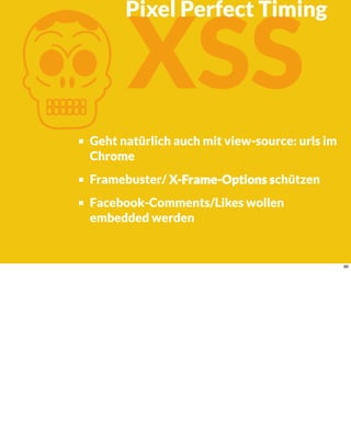 KXSS
Geht natürlich auch mit view-source: urls im
Chrome
Framebuster/ X-Frame-Options schützen
Facebook-Comments/Likes wollen
embedded werden
Pixel Perfect Timing
86
 