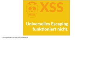 KXSS
Universelles  Escaping  
funkFoniert  nicht.
Fazit: Universelles Escaping funktioniert nicht.
 