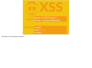 KXSS
$name  =$_GET[‘name‘];  
$name  =  escapeme($name);
<script>  
name  =  “...“;  
<script>
Input
Output
Wie würde hier die Escapeme aussehen?
 