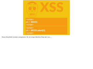 KXSS
<script>  
plz  =  80331;  
<script>
<script>  
plz  =  80331;alert(1);  
<script>
Dieses Ding bleibt trotzdem unangetastet. Ok, bei einigen Blacklists ﬂiegt alert raus ....
 