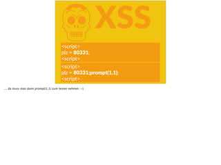 KXSS
<script>  
plz  =  80331;  
<script>
<script>  
plz  =  80331;prompt(1,1);  
<script>
... da muss man dann prompt(1,1) zum testen nehmen :-).
 